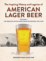 The Inspiring History and Legacies of American Lager Beer, Volume 1: The Beer of Myths and Legacies Denied: 1941–1948