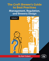 The Craft Brewer's Guide to Best Practices<BR> Volume 1: Management, Regulation, and Brewery Design