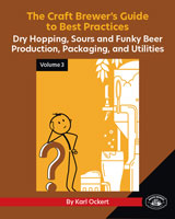 The Craft Brewer’s Guide to Best Practices<BR>
Volume 3: Dry Hopping, Sours and Funky Beer Production, Packaging, and Utilities