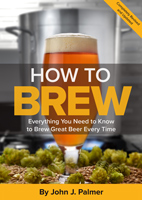 How to Brew: Everything You Need to Know to Brew Great Beer